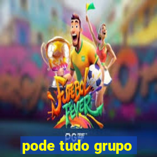 pode tudo grupo